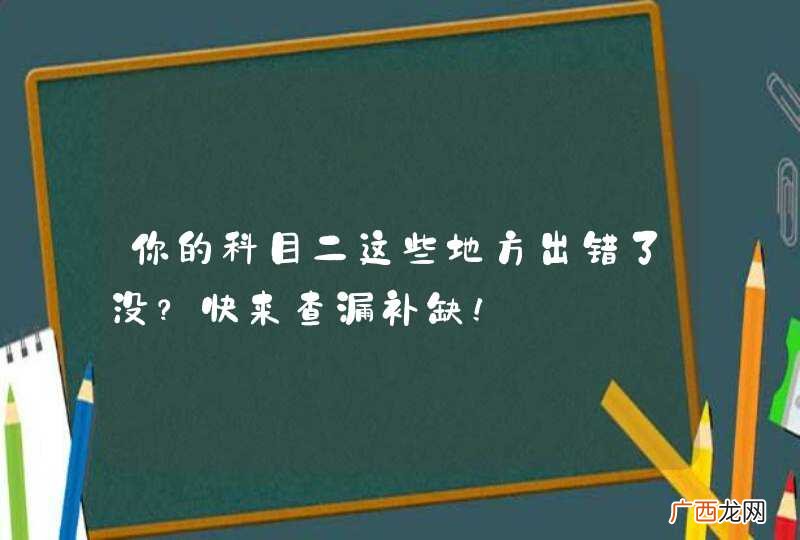 你的科目二这些地方出错了没？快来查漏补缺！