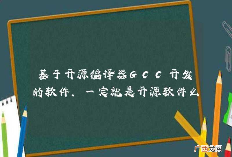 基于开源编译器GCC开发的软件,一定就是开源软件么?
