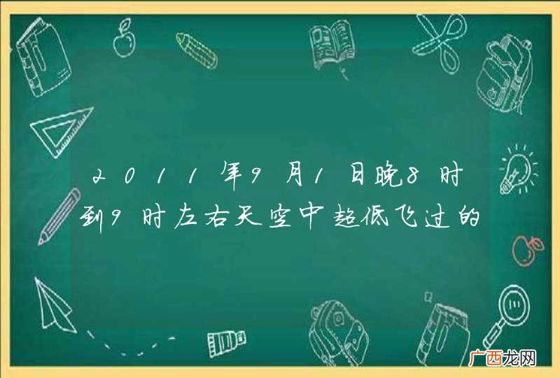 2011年9月1日晚8时到9时左右天空中超低飞过的高亮星是什么。