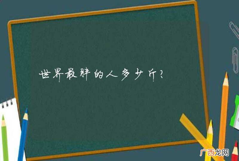 世界最胖的人多少斤？