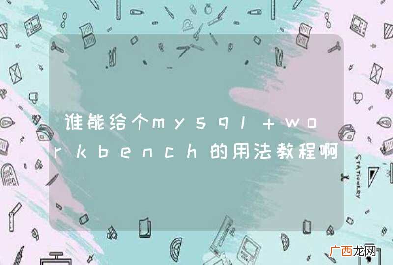 谁能给个mysql workbench的用法教程啊