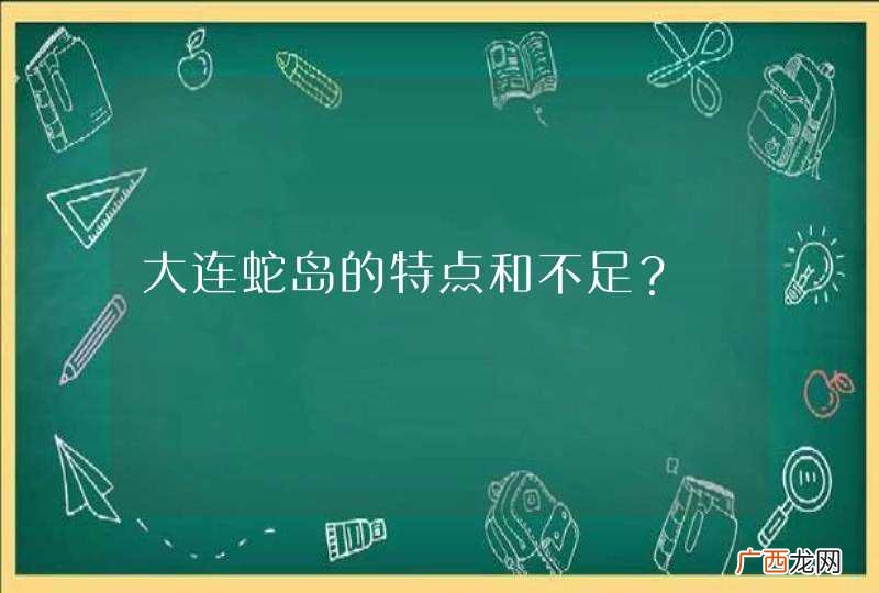 大连蛇岛的特点和不足？