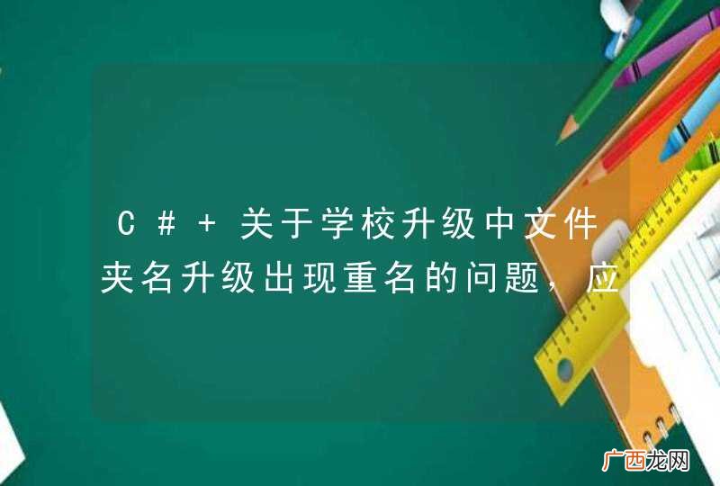 C# 关于学校升级中文件夹名升级出现重名的问题,应如何处理?