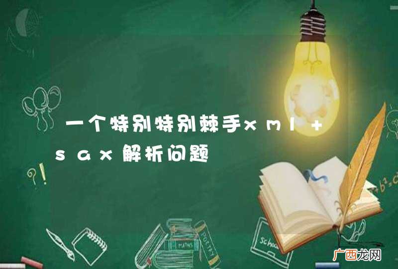 一个特别特别棘手xml sax解析问题