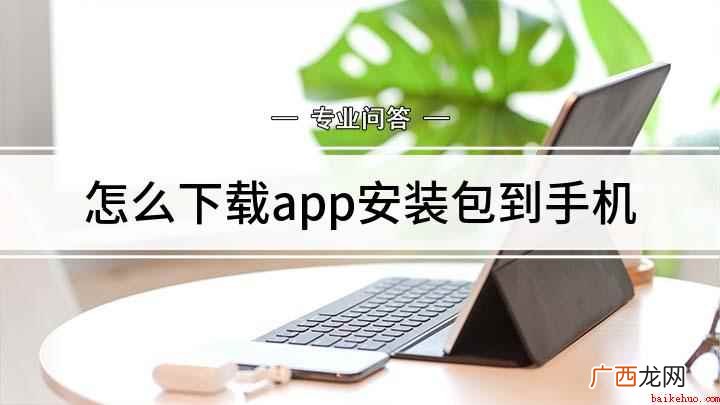 怎么下载app软件到手机 怎么下载app安装包到手机