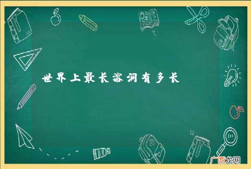 世界上最长溶洞有多长？