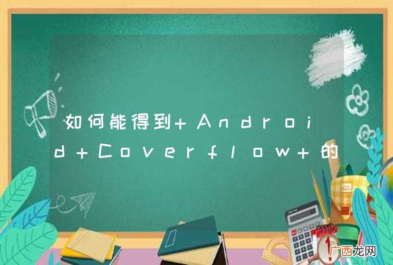 如何能得到 Android Coverflow 的Demo 和开发包以及源码？