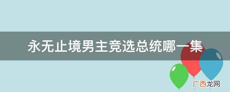 永无止境男主竞选总统是电影中的片段,没有剧集 永无止境男主竞选总统哪一集