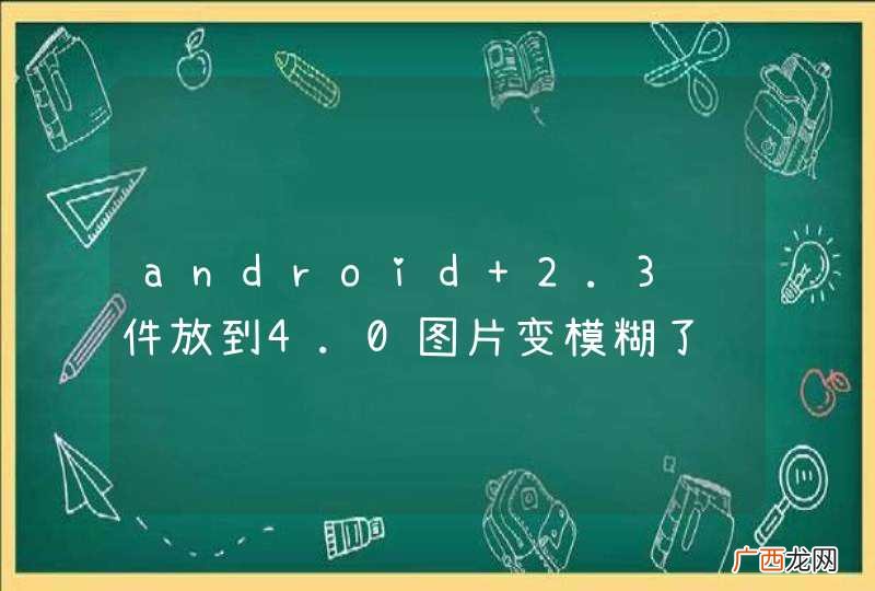 android 2.3软件放到4.0图片变模糊了