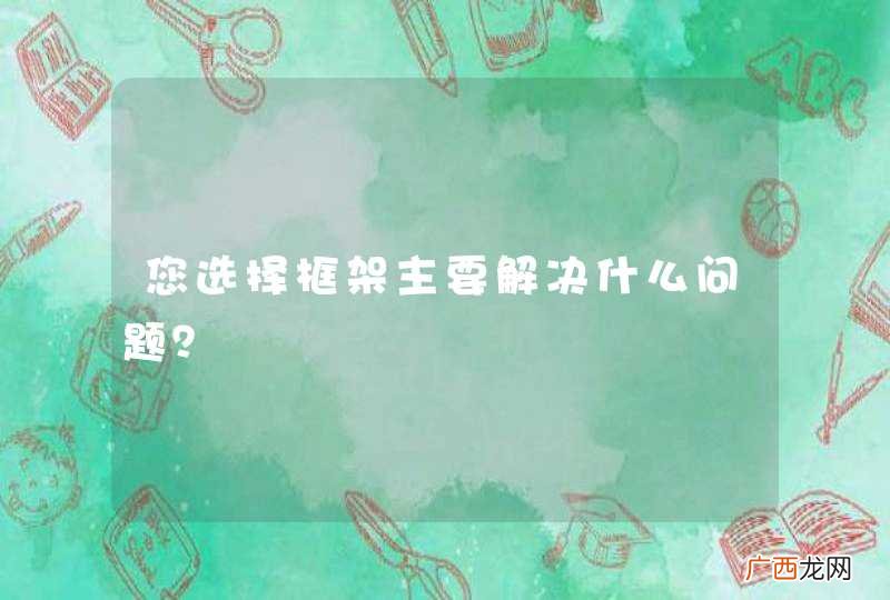 您选择框架主要解决什么问题？