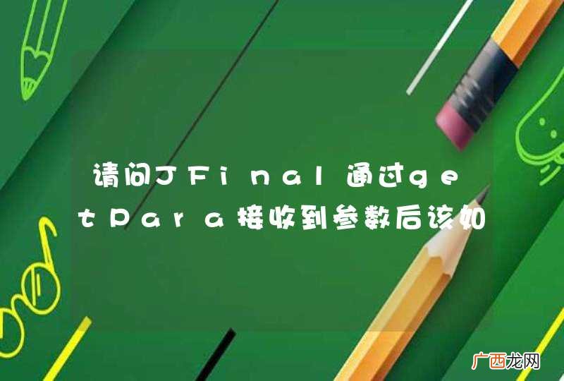 请问JFinal通过getPara接收到参数后该如何处理？