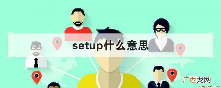 setup在文中一般作名词使用,翻译成中文有“设置;机构;组