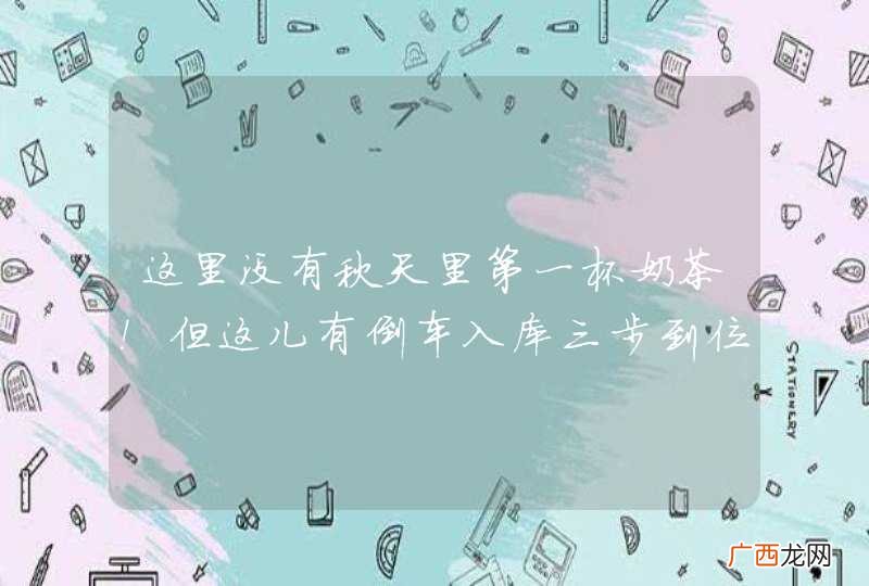 这里没有秋天里第一杯奶茶！但这儿有倒车入库三步到位！修正技巧！