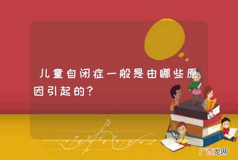 儿童自闭症一般是由哪些原因引起的?