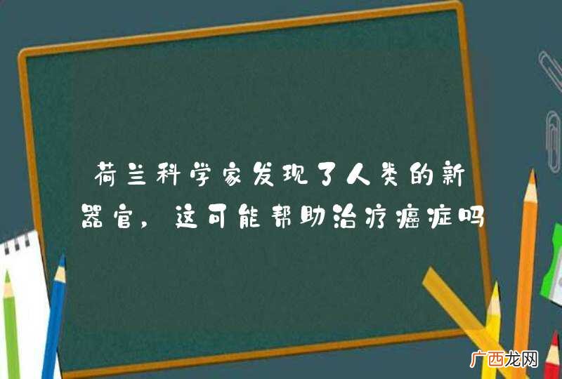 荷兰科学家发现了人类的新器官，这可能帮助治疗癌症吗？