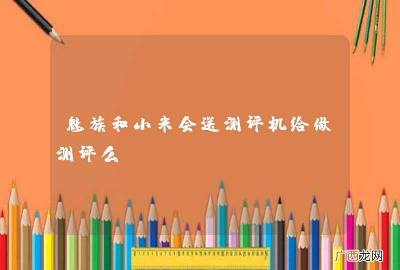 魅族和小米会送测评机给做测评么?