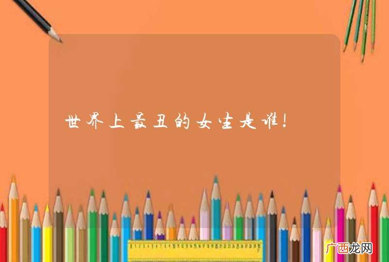 世界上最丑的女生是谁!
