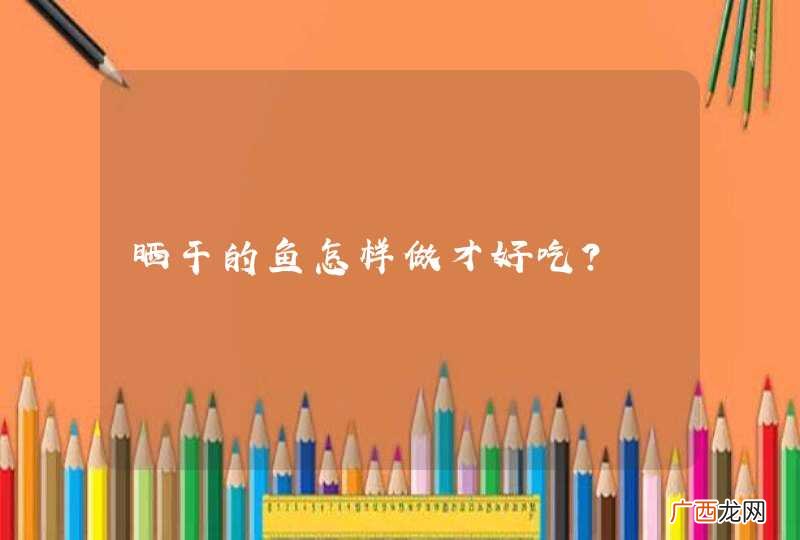 晒干的鱼怎样做才好吃?