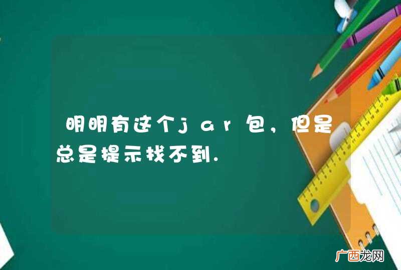明明有这个jar包，但是总是提示找不到.
