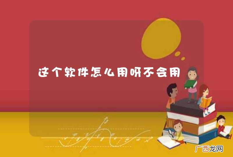 这个软件怎么用呀不会用