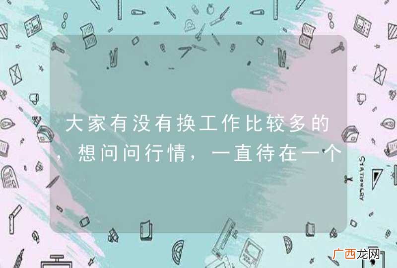 大家有没有换工作比较多的，想问问行情，一直待在一个公司的请无视此贴
