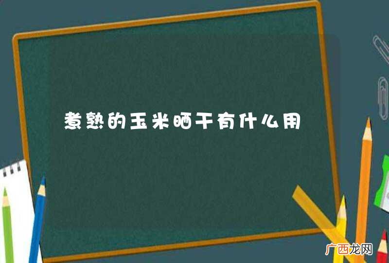 煮熟的玉米晒干有什么用