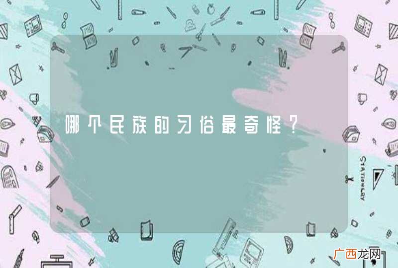 哪个民族的习俗最奇怪？