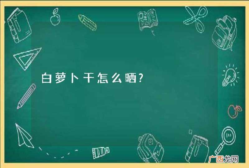 白萝卜干怎么晒?