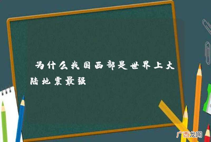 为什么我国西部是世界上大陆地震最强？