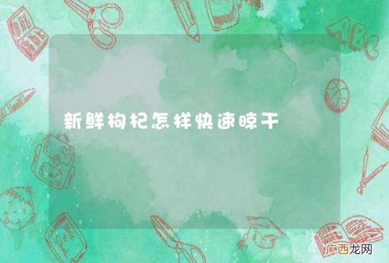 新鲜枸杞怎样快速晾干