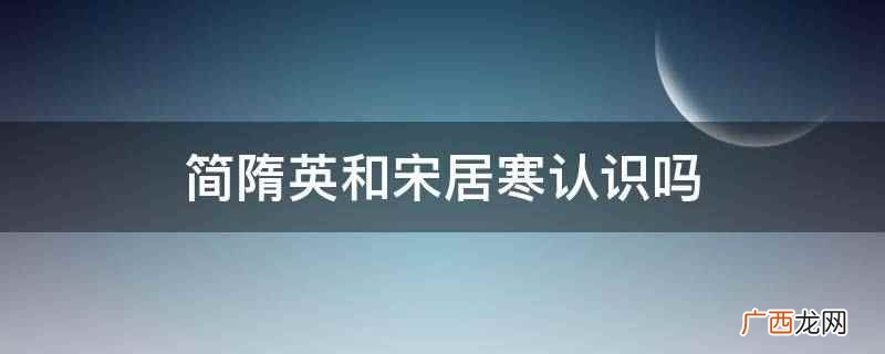简隋英和宋居寒是小说188男团中的人物 简隋英和宋居寒认识吗