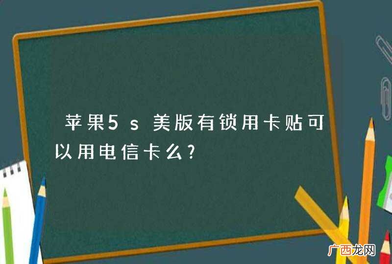 苹果5s美版有锁用卡贴可以用电信卡么？