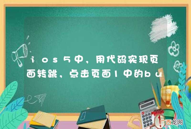 ios5中，用代码实现页面转跳，点击页面1中的button转跳到页面2中，新手求详解