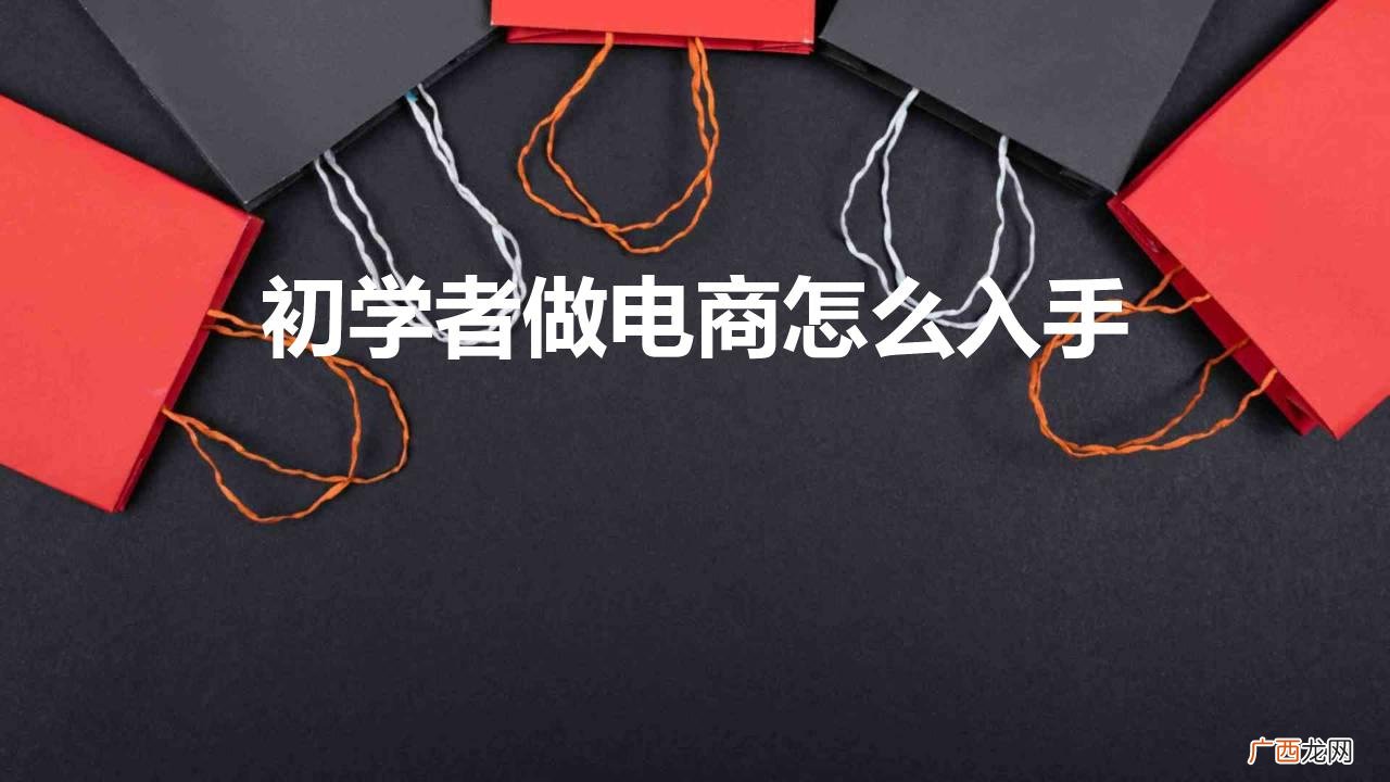 初学者做电商怎么入手