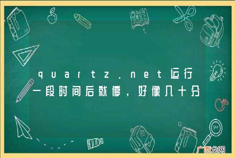 quartz.net运行一段时间后就停，好像几十分钟内的排程会执行