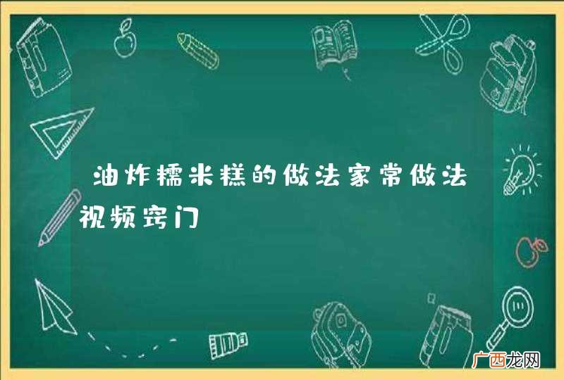 油炸糯米糕的做法家常做法视频窍门