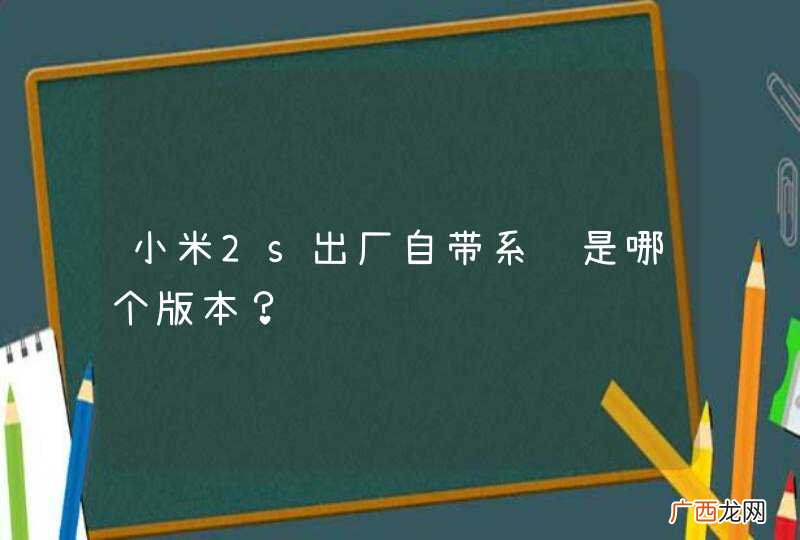 小米2s出厂自带系统是哪个版本?