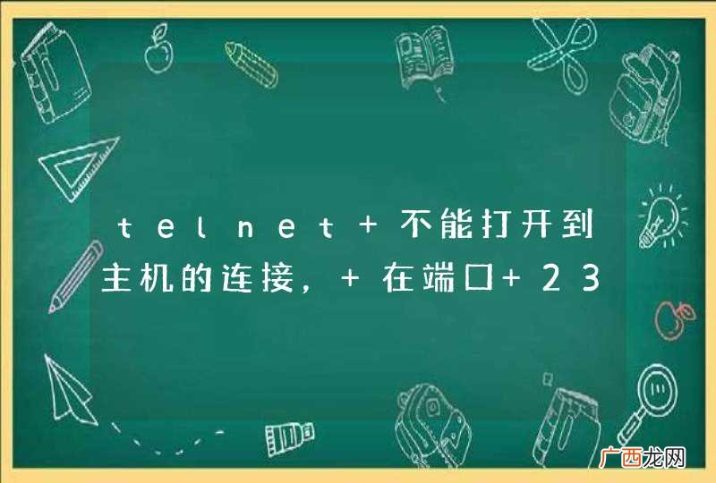 telnet 不能打开到主机的连接， 在端口 23: 连接失败