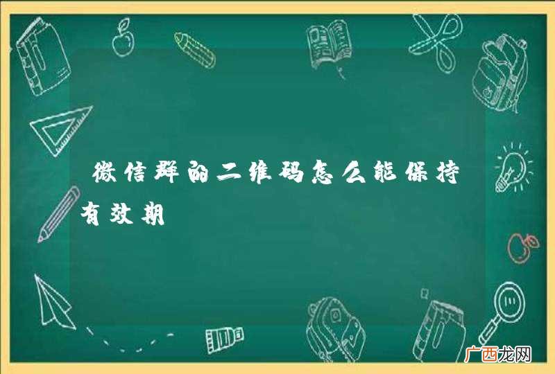 微信群的二维码怎么能保持有效期