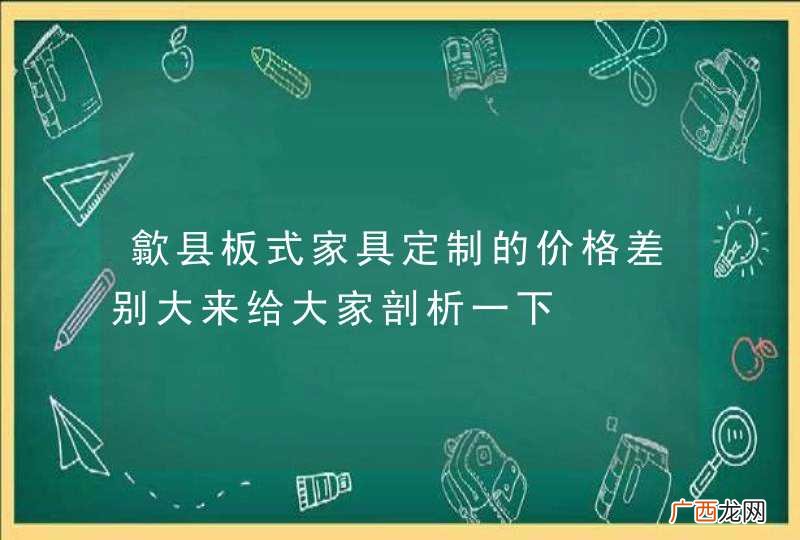 歙县板式家具定制的价格差别大来给大家剖析一下