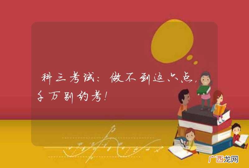科三考试：做不到这六点，千万别约考！