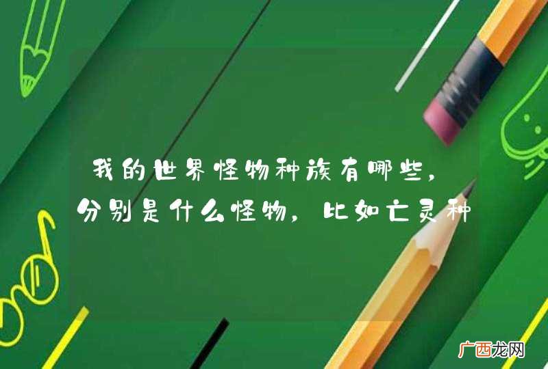 我的世界怪物种族有哪些，分别是什么怪物，比如亡灵种族的僵尸，骷髅