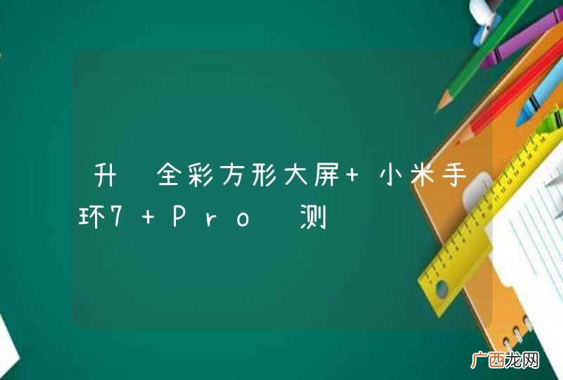 升级全彩方形大屏 小米手环7 Pro评测