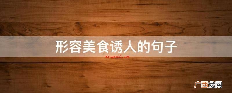 形容美食诱人的句子