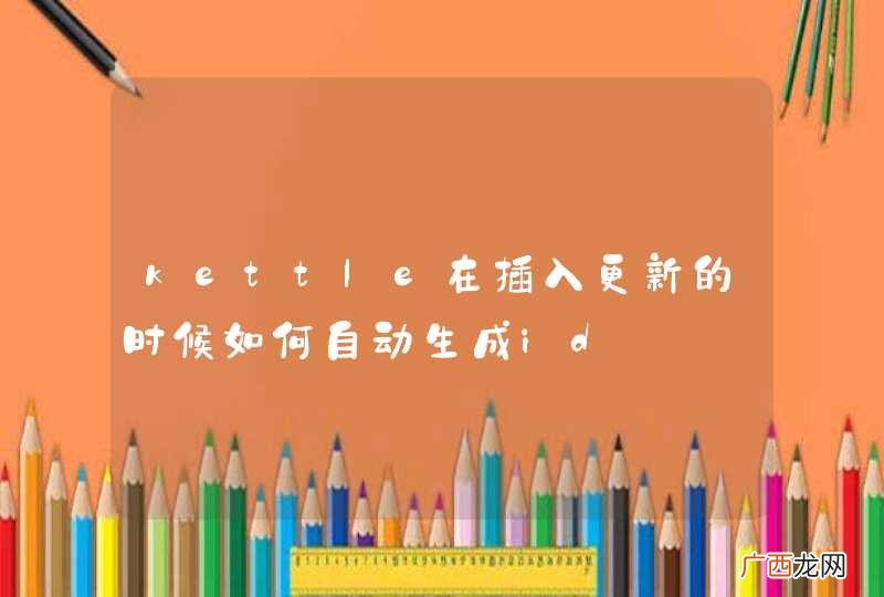 kettle在插入更新的时候如何自动生成id