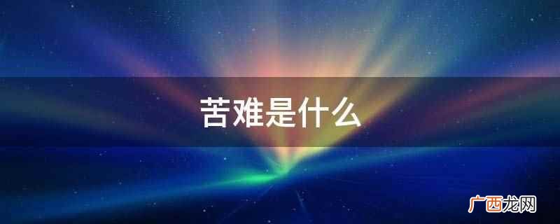 在线新华字典收录20959个汉字、52万个词语 苦难是什么