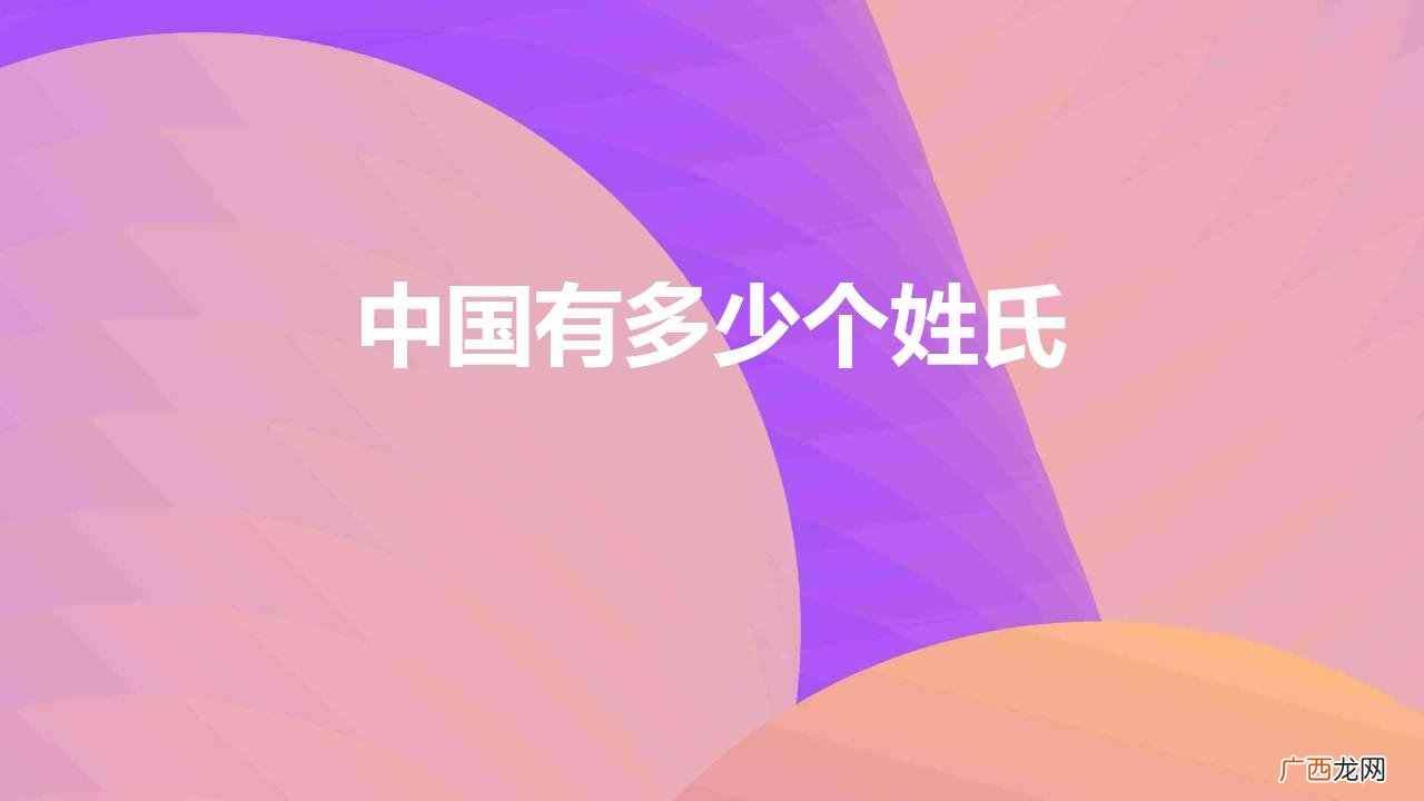 中华姓氏已经产生了2.2万多个 中国有多少个姓氏