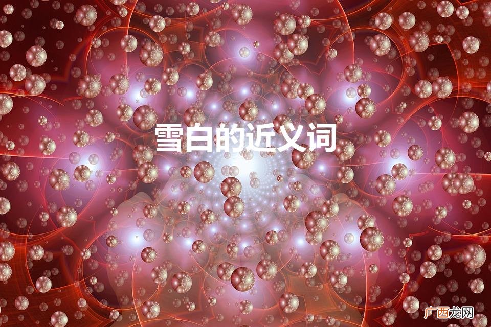 雪白的近义词（雪白的近义词和反义词)