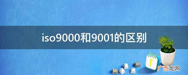 ISO9000用于证实组织具有提供满足顾客要求和适用法规要求 iso9000和9001的区别