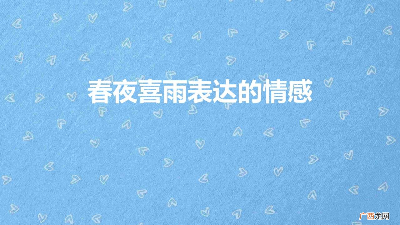 杜甫春夜喜雨全诗意思讲解 春夜喜雨表达的情感是什么